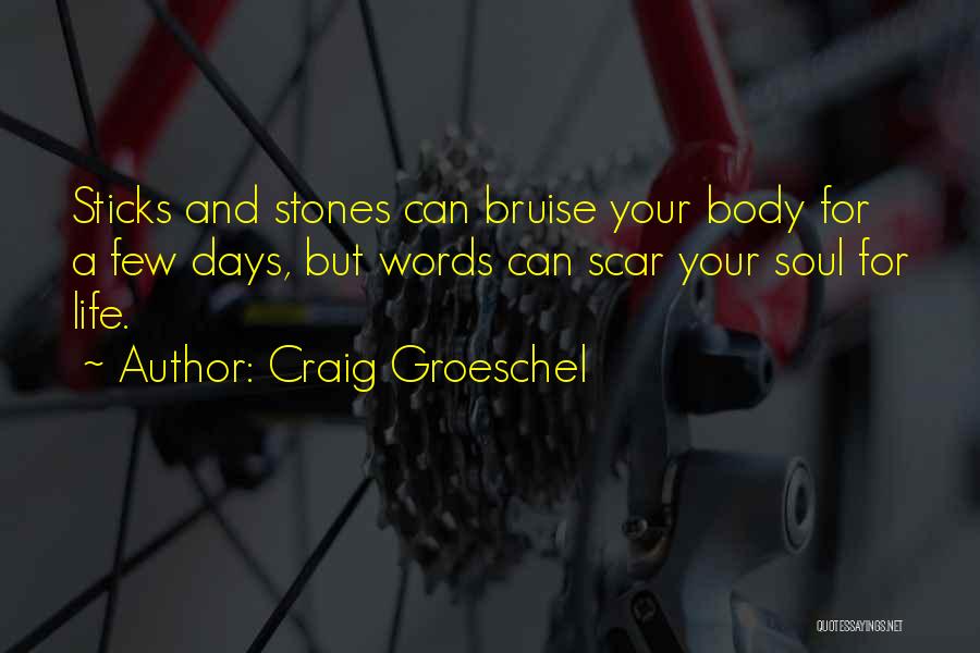 Craig Groeschel Quotes: Sticks And Stones Can Bruise Your Body For A Few Days, But Words Can Scar Your Soul For Life.