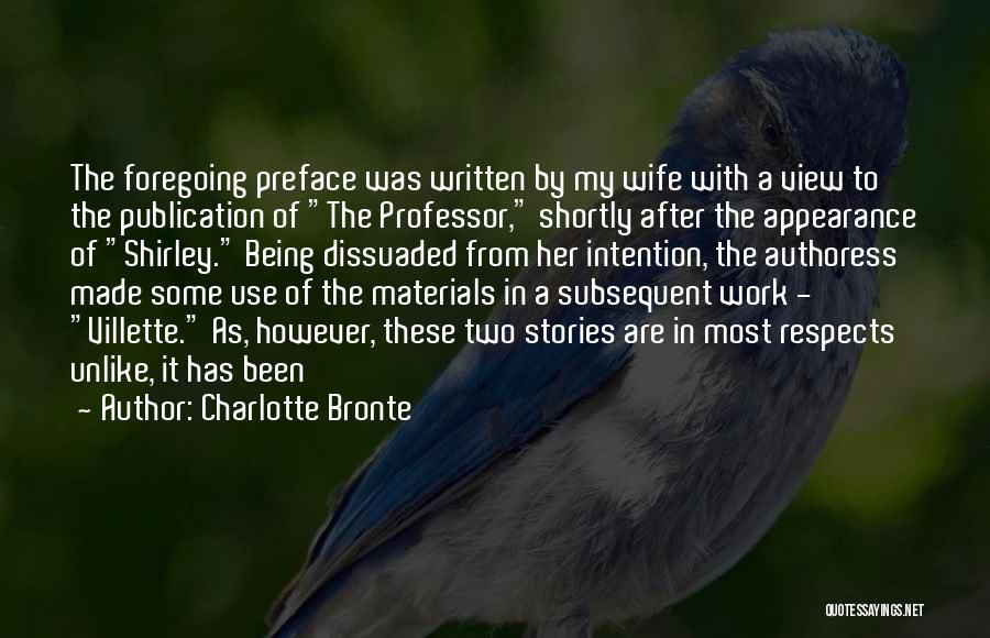 Charlotte Bronte Quotes: The Foregoing Preface Was Written By My Wife With A View To The Publication Of The Professor, Shortly After The
