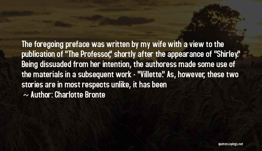 Charlotte Bronte Quotes: The Foregoing Preface Was Written By My Wife With A View To The Publication Of The Professor, Shortly After The