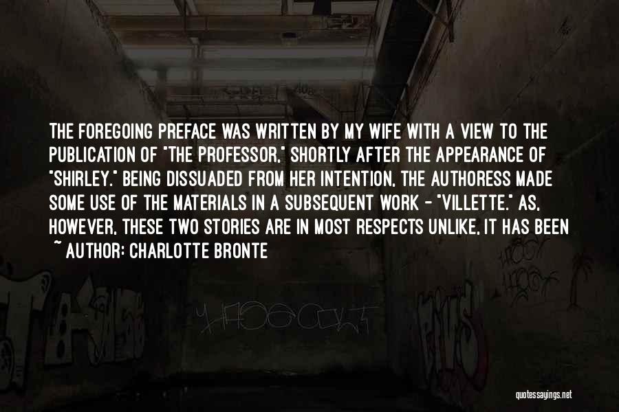 Charlotte Bronte Quotes: The Foregoing Preface Was Written By My Wife With A View To The Publication Of The Professor, Shortly After The