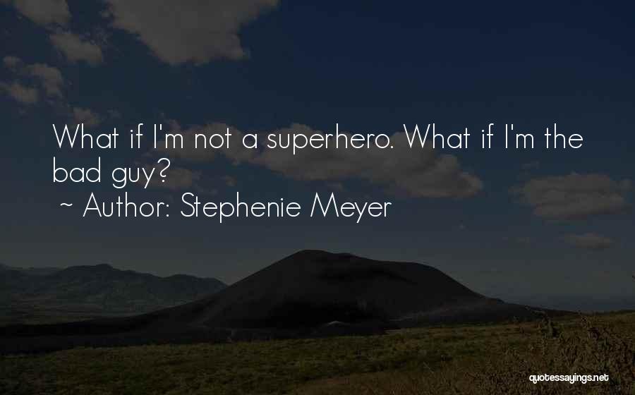 Stephenie Meyer Quotes: What If I'm Not A Superhero. What If I'm The Bad Guy?
