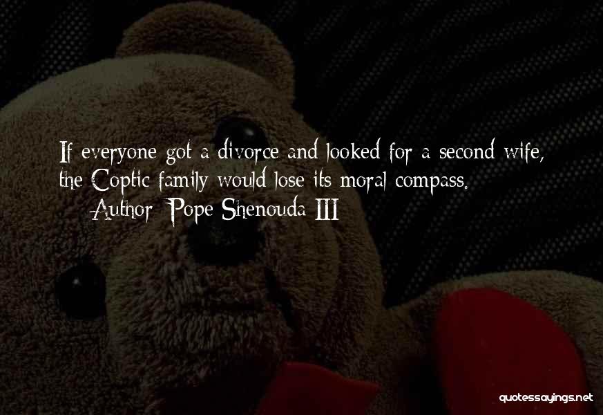 Pope Shenouda III Quotes: If Everyone Got A Divorce And Looked For A Second Wife, The Coptic Family Would Lose Its Moral Compass.
