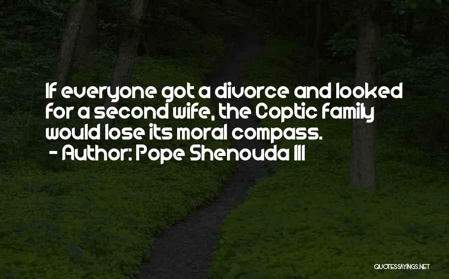 Pope Shenouda III Quotes: If Everyone Got A Divorce And Looked For A Second Wife, The Coptic Family Would Lose Its Moral Compass.
