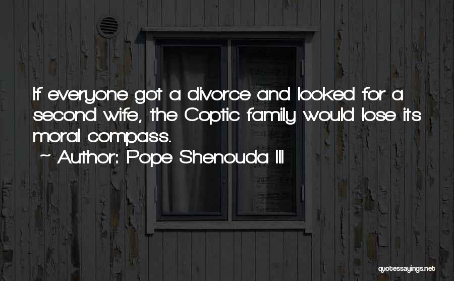 Pope Shenouda III Quotes: If Everyone Got A Divorce And Looked For A Second Wife, The Coptic Family Would Lose Its Moral Compass.