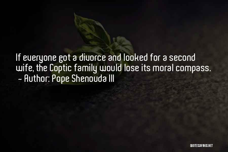 Pope Shenouda III Quotes: If Everyone Got A Divorce And Looked For A Second Wife, The Coptic Family Would Lose Its Moral Compass.