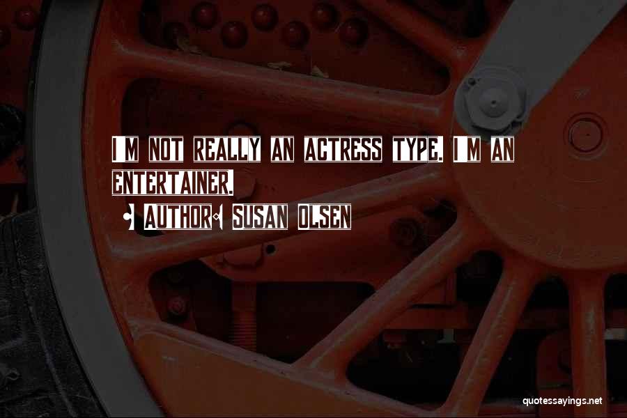 Susan Olsen Quotes: I'm Not Really An Actress Type. I'm An Entertainer.