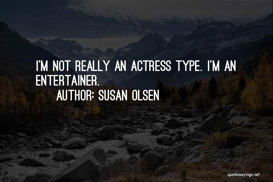 Susan Olsen Quotes: I'm Not Really An Actress Type. I'm An Entertainer.