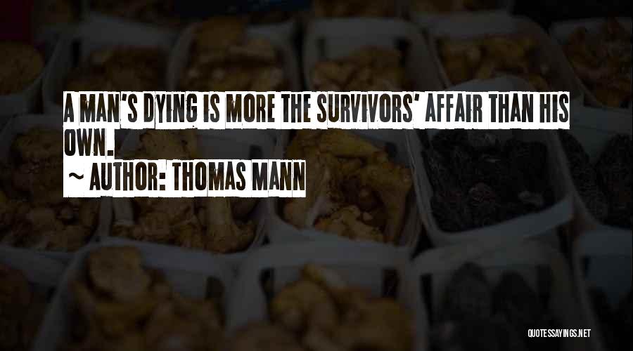 Thomas Mann Quotes: A Man's Dying Is More The Survivors' Affair Than His Own.
