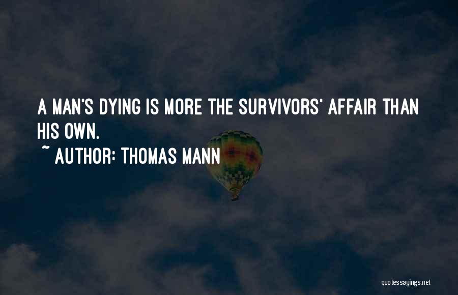 Thomas Mann Quotes: A Man's Dying Is More The Survivors' Affair Than His Own.