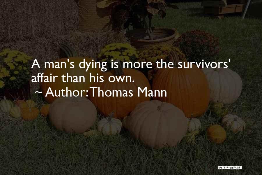 Thomas Mann Quotes: A Man's Dying Is More The Survivors' Affair Than His Own.