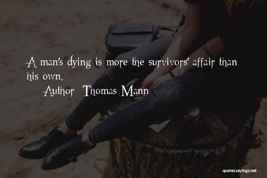 Thomas Mann Quotes: A Man's Dying Is More The Survivors' Affair Than His Own.