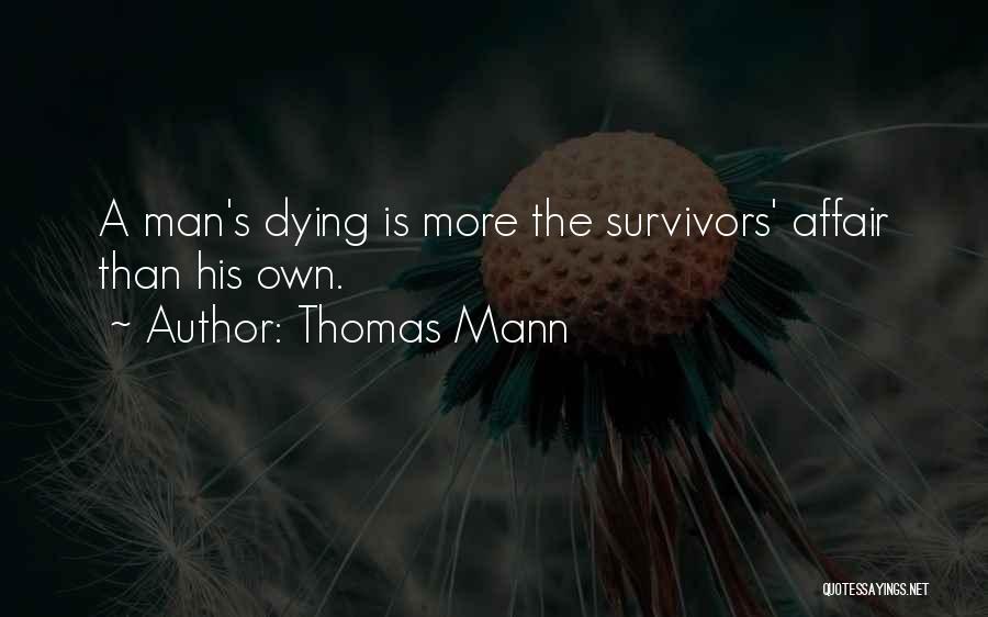 Thomas Mann Quotes: A Man's Dying Is More The Survivors' Affair Than His Own.