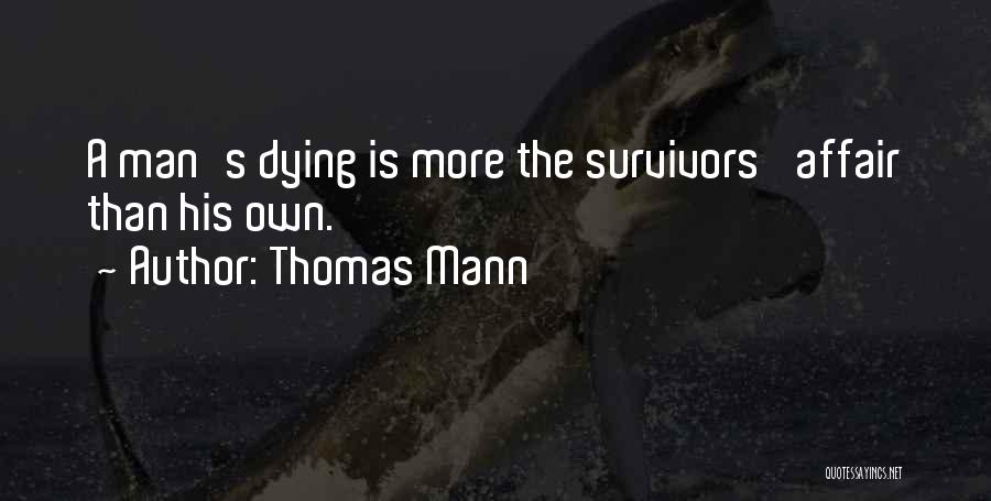 Thomas Mann Quotes: A Man's Dying Is More The Survivors' Affair Than His Own.