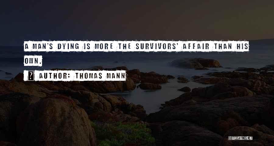 Thomas Mann Quotes: A Man's Dying Is More The Survivors' Affair Than His Own.