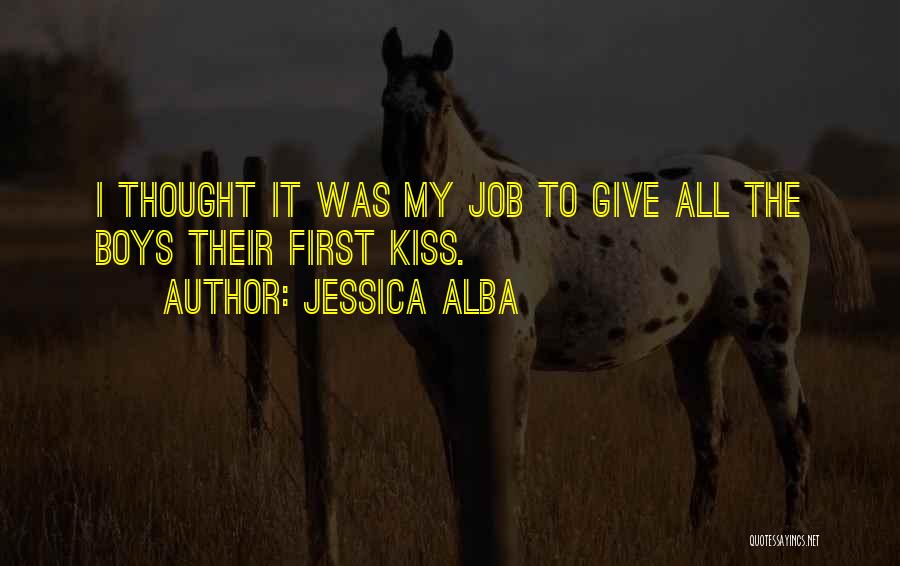 Jessica Alba Quotes: I Thought It Was My Job To Give All The Boys Their First Kiss.