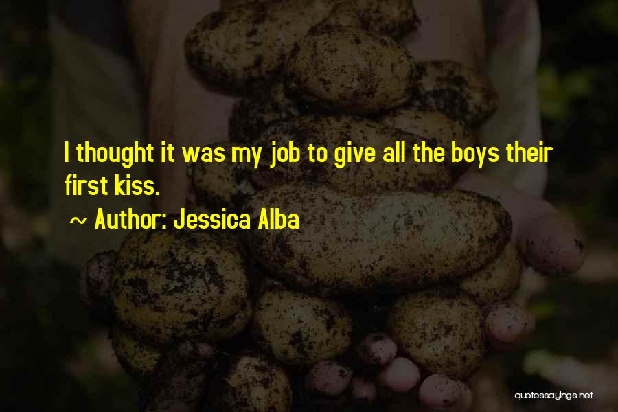 Jessica Alba Quotes: I Thought It Was My Job To Give All The Boys Their First Kiss.