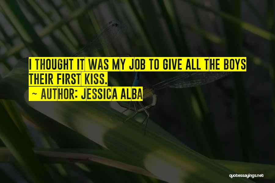 Jessica Alba Quotes: I Thought It Was My Job To Give All The Boys Their First Kiss.