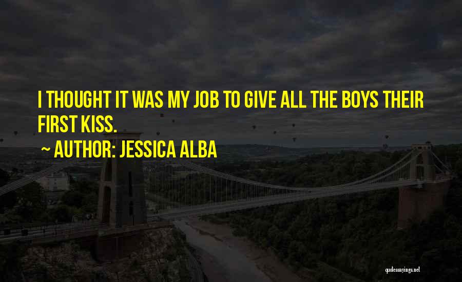 Jessica Alba Quotes: I Thought It Was My Job To Give All The Boys Their First Kiss.