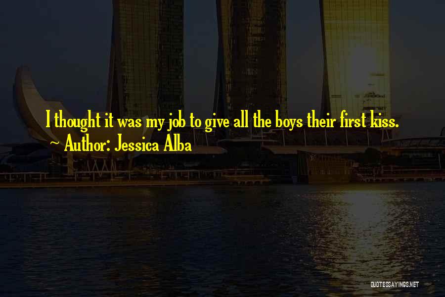 Jessica Alba Quotes: I Thought It Was My Job To Give All The Boys Their First Kiss.