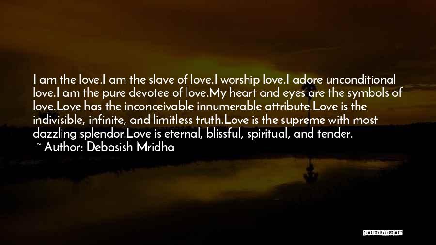 Debasish Mridha Quotes: I Am The Love.i Am The Slave Of Love.i Worship Love.i Adore Unconditional Love.i Am The Pure Devotee Of Love.my