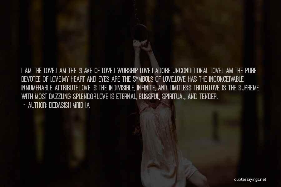 Debasish Mridha Quotes: I Am The Love.i Am The Slave Of Love.i Worship Love.i Adore Unconditional Love.i Am The Pure Devotee Of Love.my