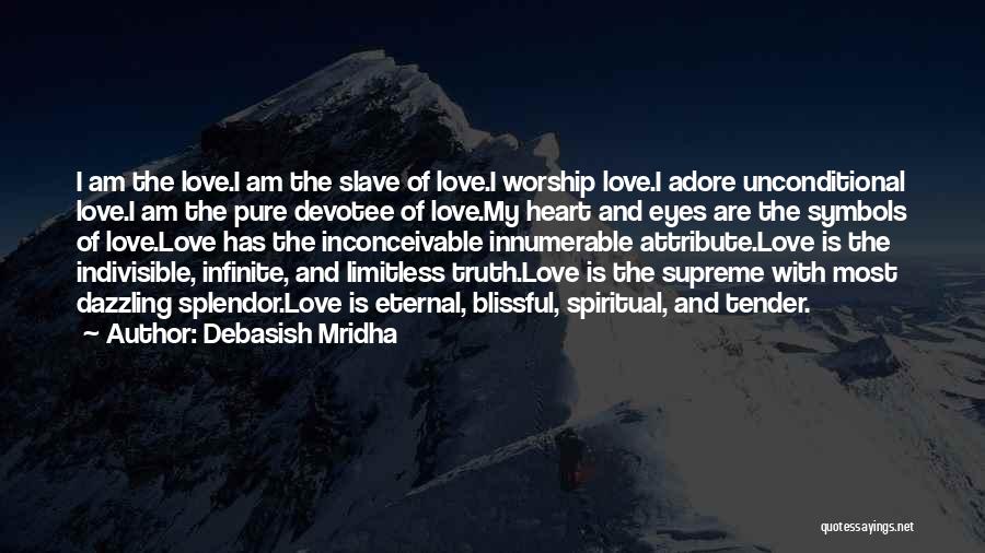 Debasish Mridha Quotes: I Am The Love.i Am The Slave Of Love.i Worship Love.i Adore Unconditional Love.i Am The Pure Devotee Of Love.my