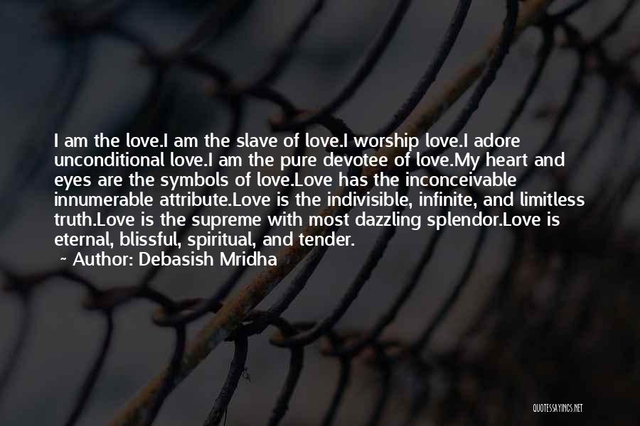 Debasish Mridha Quotes: I Am The Love.i Am The Slave Of Love.i Worship Love.i Adore Unconditional Love.i Am The Pure Devotee Of Love.my