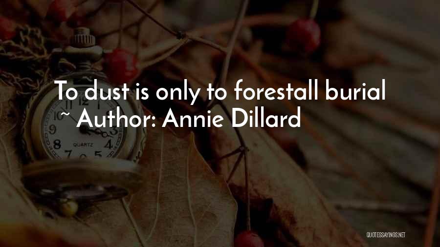 Annie Dillard Quotes: To Dust Is Only To Forestall Burial