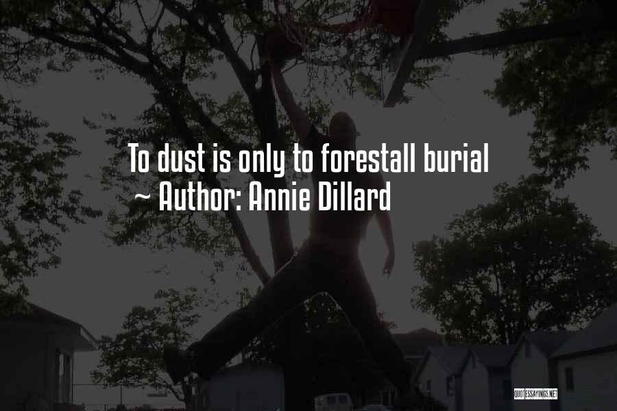 Annie Dillard Quotes: To Dust Is Only To Forestall Burial