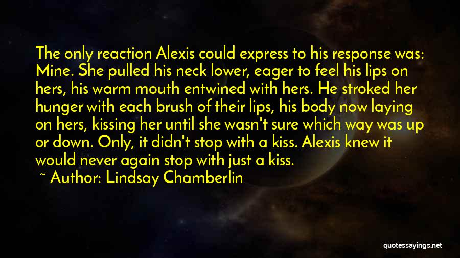 Lindsay Chamberlin Quotes: The Only Reaction Alexis Could Express To His Response Was: Mine. She Pulled His Neck Lower, Eager To Feel His