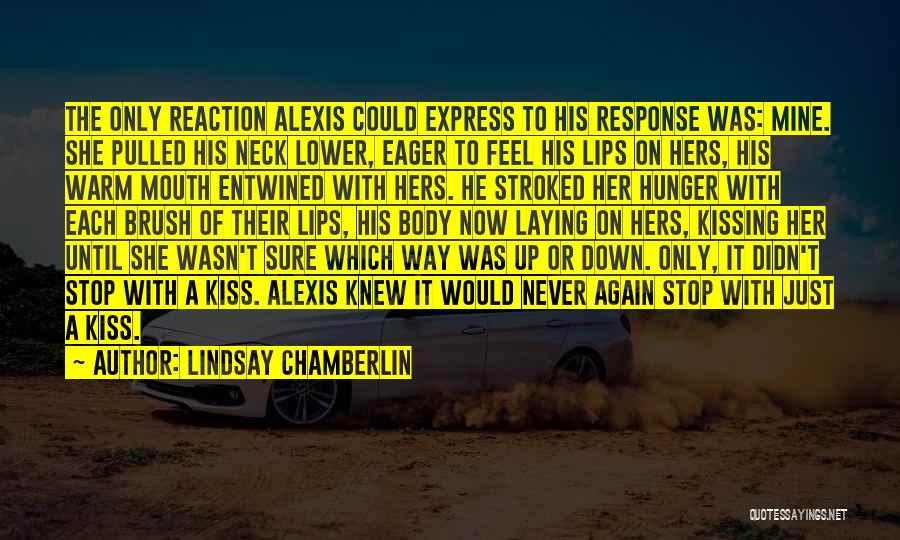 Lindsay Chamberlin Quotes: The Only Reaction Alexis Could Express To His Response Was: Mine. She Pulled His Neck Lower, Eager To Feel His