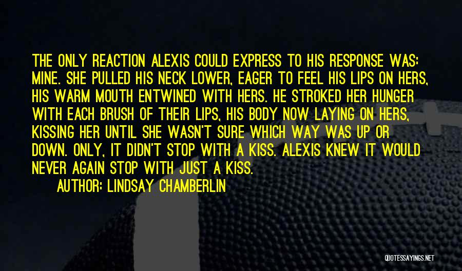 Lindsay Chamberlin Quotes: The Only Reaction Alexis Could Express To His Response Was: Mine. She Pulled His Neck Lower, Eager To Feel His