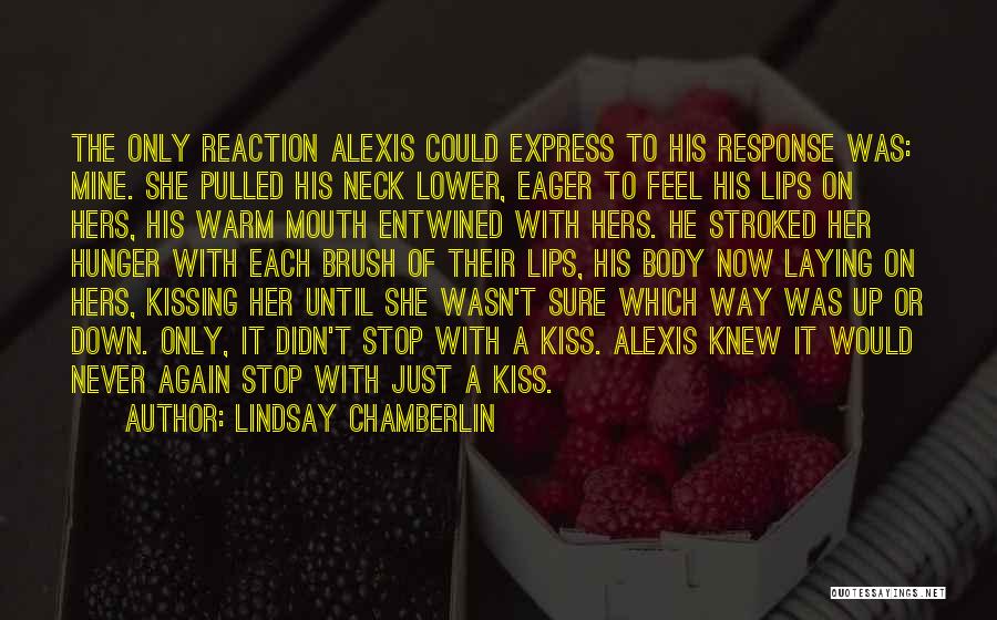 Lindsay Chamberlin Quotes: The Only Reaction Alexis Could Express To His Response Was: Mine. She Pulled His Neck Lower, Eager To Feel His