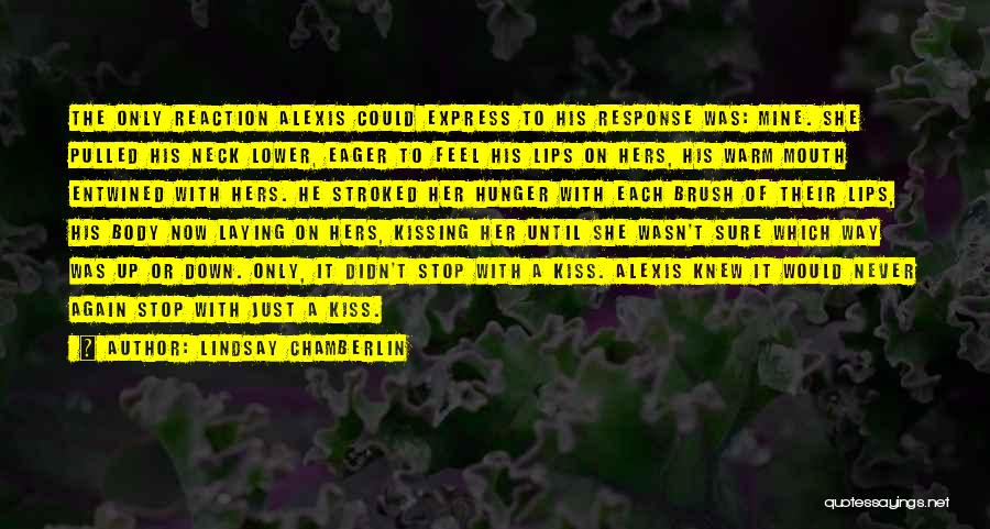 Lindsay Chamberlin Quotes: The Only Reaction Alexis Could Express To His Response Was: Mine. She Pulled His Neck Lower, Eager To Feel His