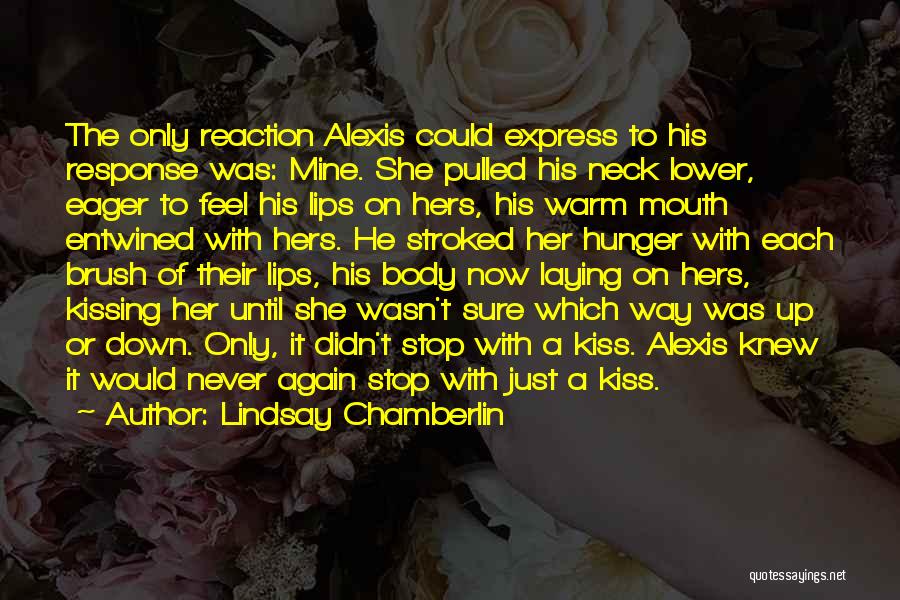 Lindsay Chamberlin Quotes: The Only Reaction Alexis Could Express To His Response Was: Mine. She Pulled His Neck Lower, Eager To Feel His