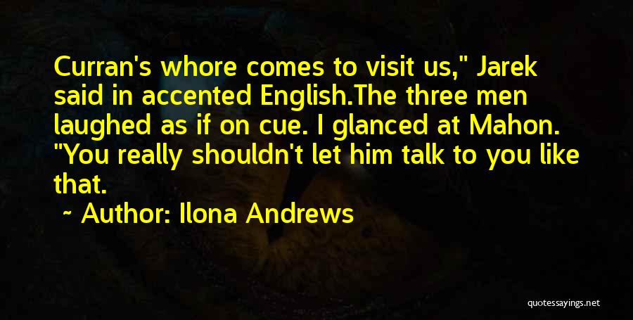 Ilona Andrews Quotes: Curran's Whore Comes To Visit Us, Jarek Said In Accented English.the Three Men Laughed As If On Cue. I Glanced