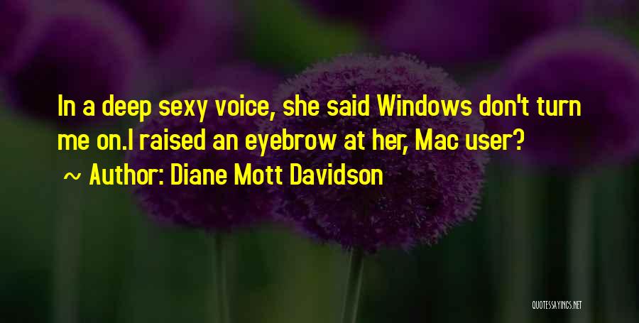 Diane Mott Davidson Quotes: In A Deep Sexy Voice, She Said Windows Don't Turn Me On.i Raised An Eyebrow At Her, Mac User?