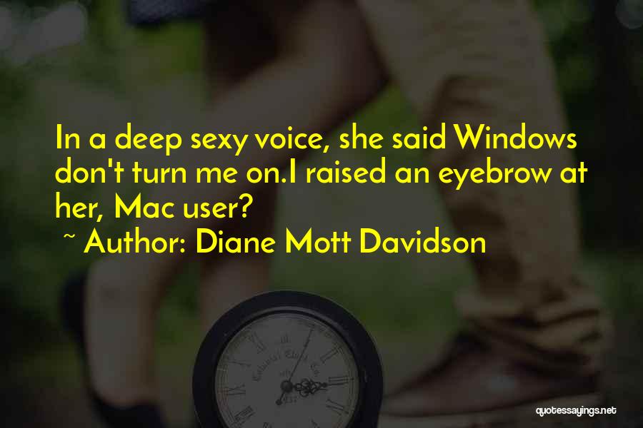 Diane Mott Davidson Quotes: In A Deep Sexy Voice, She Said Windows Don't Turn Me On.i Raised An Eyebrow At Her, Mac User?