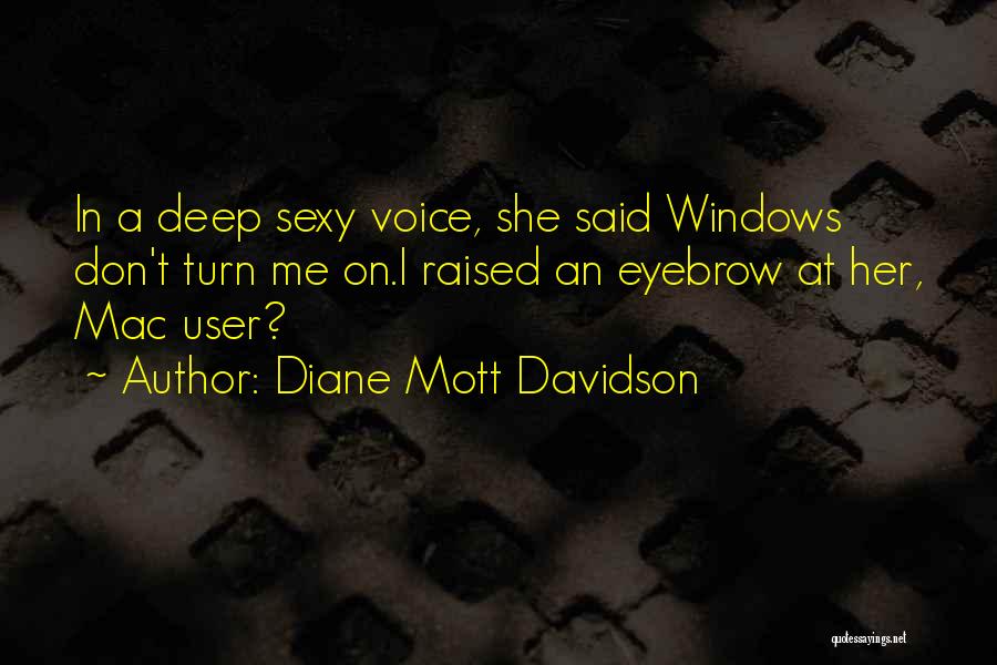 Diane Mott Davidson Quotes: In A Deep Sexy Voice, She Said Windows Don't Turn Me On.i Raised An Eyebrow At Her, Mac User?