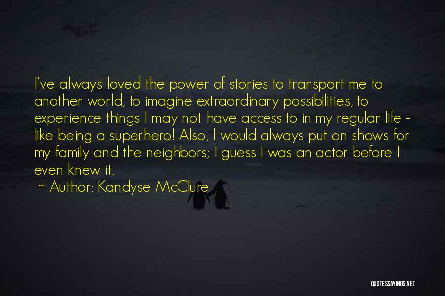 Kandyse McClure Quotes: I've Always Loved The Power Of Stories To Transport Me To Another World, To Imagine Extraordinary Possibilities, To Experience Things