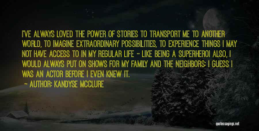 Kandyse McClure Quotes: I've Always Loved The Power Of Stories To Transport Me To Another World, To Imagine Extraordinary Possibilities, To Experience Things