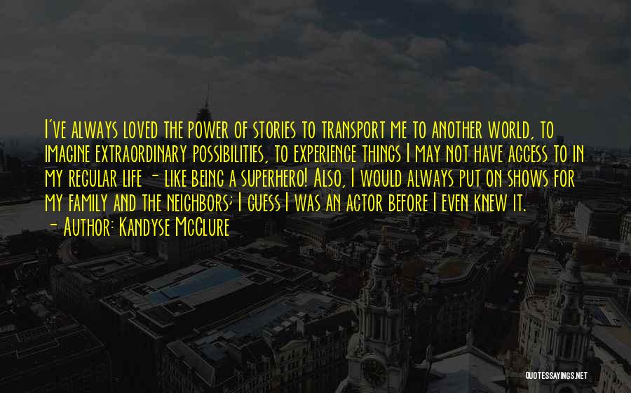 Kandyse McClure Quotes: I've Always Loved The Power Of Stories To Transport Me To Another World, To Imagine Extraordinary Possibilities, To Experience Things