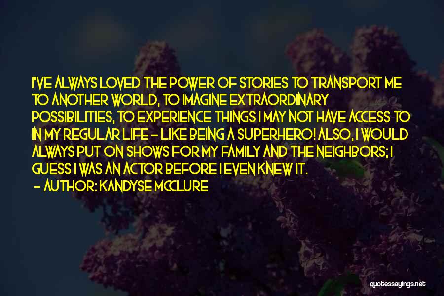 Kandyse McClure Quotes: I've Always Loved The Power Of Stories To Transport Me To Another World, To Imagine Extraordinary Possibilities, To Experience Things