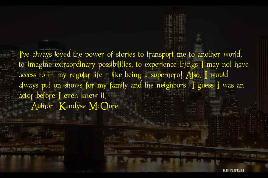 Kandyse McClure Quotes: I've Always Loved The Power Of Stories To Transport Me To Another World, To Imagine Extraordinary Possibilities, To Experience Things