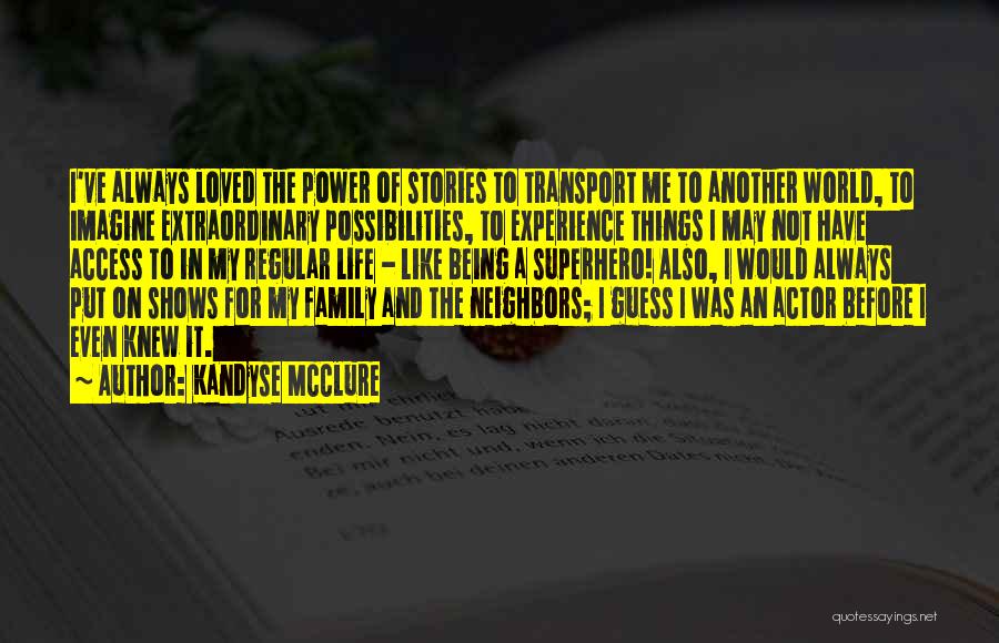 Kandyse McClure Quotes: I've Always Loved The Power Of Stories To Transport Me To Another World, To Imagine Extraordinary Possibilities, To Experience Things