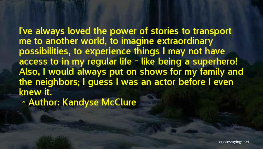 Kandyse McClure Quotes: I've Always Loved The Power Of Stories To Transport Me To Another World, To Imagine Extraordinary Possibilities, To Experience Things