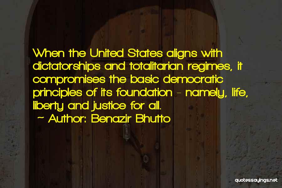 Benazir Bhutto Quotes: When The United States Aligns With Dictatorships And Totalitarian Regimes, It Compromises The Basic Democratic Principles Of Its Foundation -