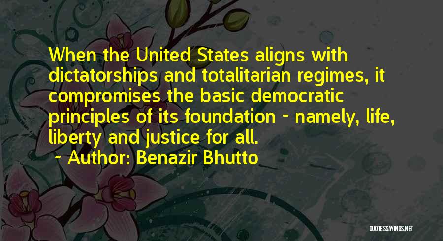 Benazir Bhutto Quotes: When The United States Aligns With Dictatorships And Totalitarian Regimes, It Compromises The Basic Democratic Principles Of Its Foundation -