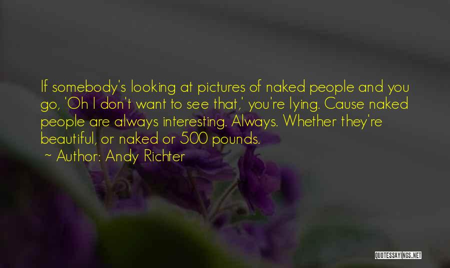 Andy Richter Quotes: If Somebody's Looking At Pictures Of Naked People And You Go, 'oh I Don't Want To See That,' You're Lying.