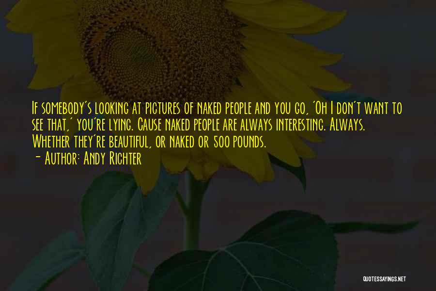 Andy Richter Quotes: If Somebody's Looking At Pictures Of Naked People And You Go, 'oh I Don't Want To See That,' You're Lying.